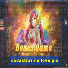 cadastrar no love pix